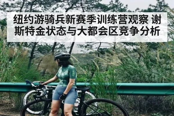 纽约游骑兵新赛季训练营观察 谢斯特金状态与大都会区竞争分析